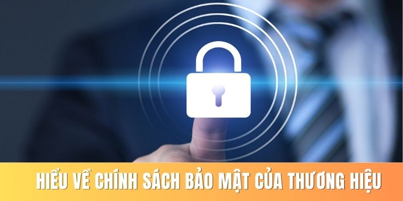 Hiểu về khái niệm chính sách bảo mật của thương hiệu